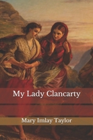 My Lady Clancarty; being the True Story of the Earl of Clancarty and Lady Elizabeth Spencer 1116143704 Book Cover