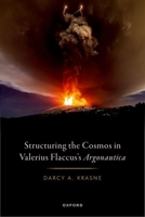 Structuring the Cosmos in Valerius Flaccus's Argonautica 0198850743 Book Cover