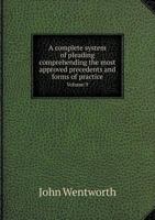 A complete system of pleading comprehending the most approved precedents and forms of practice Volume 9 5519162816 Book Cover