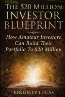 THE $20 MILLION INVESTOR BLUEPRINT: HOW AMATEUR INVESTORS CAN BUILD THEIR PORTFOLIO TO $20 MILLION 1096830442 Book Cover