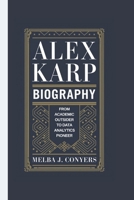 ALEX KARP BIOGRAPHY: From Academic Outsider to Data Analytics Pioneer B0F3JJBV93 Book Cover