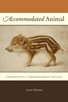 The Accommodated Animal: Cosmopolity in Shakespearean Locales 0226924173 Book Cover