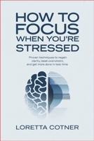 How to Focus When You’re Stressed: Proven Techniques to Regain Clarity, Beat Overwhelm, and Get More Done in Less Time B0GXVKWB3M Book Cover