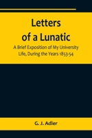 Letters of a Lunatic; A Brief Exposition of My University Life, During the Years 1853-54 9356718369 Book Cover