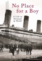 No Place for a Boy: A Life at Harland & Wolff 0752442163 Book Cover