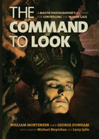 The Command to Look: A Master Photographer's Method for Controlling the Human Gaze 1627310010 Book Cover