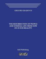 The Resurrection of People and Eternal Life from Now on Is Our Reality! 1495476677 Book Cover