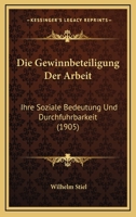 Die Gewinnbeteiligung Der Arbeit: Ihre Soziale Bedeutung Und Durchfuhrbarkeit (1905) 1161097015 Book Cover