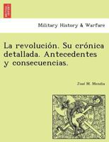 La revolución. Su crónica detallada. Antecedentes y consecuencias. 1241780358 Book Cover