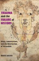 Trauma and the Failure of History : Kings, Lamentations, and the Destruction of Jerusalem 1628372273 Book Cover