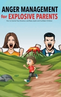 Anger Management for Explosive Parents: How to Control Your Emotions and Raise Joyful and Confident Children 9190167791 Book Cover