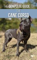 The Complete Guide to the Cane Corso: Selecting, Raising, Training, Socializing, Living with, and Loving Your New Cane Corso Dog 1952069009 Book Cover