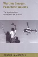 Wartime Images, Peacetime Wounds: The Media and the Gustafsen Lake Standoff 0802085512 Book Cover