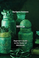 Wicca: Beginner's Guide to the Power of Witchcraft B0CLPH3MLM Book Cover