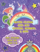 Unicorn Coloring Book With Caticorns, Mermaids, & More - Kids Coloring Book For Ages 4-8: Cute Coloring Book For Kids in PreK, Kindergarten, First Gra B08CWBFFN9 Book Cover