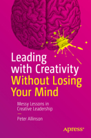 Leading with Creativity Without Losing Your Mind: 50 Messy Lessons in Leadership B0GTTNVCRT Book Cover
