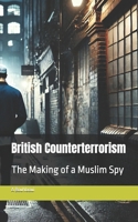 British Counterterrorism: The Making of a Muslim Spy B0DT933D2M Book Cover