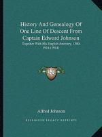 History And Genealogy Of One Line Of Descent From Captain Edward Johnson: Together With His English Ancestry, 1500-1914 1166042030 Book Cover