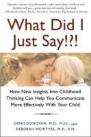 What Did I Just Say!?!: How New Insights into Childhood Thinking Can Help You Communicate More Effectively with Your Child 0805065024 Book Cover