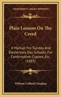 Plain Lessons On The Creed: A Manual For Sunday And Elementary Day Schools, For Confirmation Classes, Etc. 1437074472 Book Cover