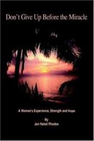 Don't Give Up Before the Miracle: A Woman's Experience, Strength and Hope 0595295126 Book Cover