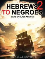 Hebrews to Negroes 2: WAKE UP BLACK AMERICA! Volume 1 0986237981 Book Cover