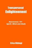 Transpersonal Enlightenment: Awareness 101 Spirit, Mind and Body 1410761053 Book Cover