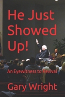 He Just Showed Up!: An Eyewitness to Revival B091NPRQZ8 Book Cover