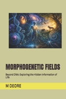 MORPHOGENETIC FIELDS: Beyond DNA: Exploring the Hidden Information of Life B0HDC4DQNY Book Cover