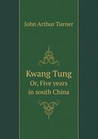 Kwang Tung Or, Five Years in South China 5518448422 Book Cover