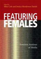 Featuring Females: Feminist Analyses Of Media (Psychology of Women) 1591472784 Book Cover