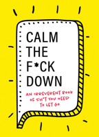 Calm the F*ck Down: An Irreverent Book of Sh*t You Need to Let Go 1728206545 Book Cover