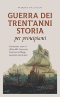 Guerra dei Trent'anni Storia per principianti Circostanze, corso ed effetti della Guerra dei Trent'anni e il lungo cammino verso la pace B0CTFWMCM6 Book Cover