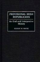 Provisional Irish Republicans: An Oral and Interpretive History (Contributions in Political Science) 0313285640 Book Cover