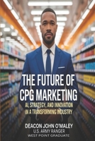 The Future of CPG Marketing: AI, Strategy and Innovation in a Transforming Industry B0FHPKLMKY Book Cover