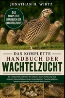 DAS KOMPLETTE HANDBUCH DER WACHTELZUCHT: Ein umfassender Leitfaden für Aufzucht, Zucht, Fütterung, Brut, Aufzucht, Gesundheitsvorsorge, ... und rentable Wachtelzucht (German Edition) B0HBNBHFGJ Book Cover