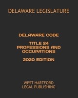 DELAWARE CODE TITLE 24 PROFESSIONS AND OCCUPATIONS 2020 EDITION: WEST HARTFORD LEGAL PUBLISHING null Book Cover