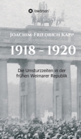 1918 - 1920: Die Umsturzzeiten in der frühen Weimarer Republik (German Edition) 3749778612 Book Cover