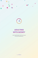 Adulting With Money: A Real-World Guide to Your First Decade of Financial Independence B0H9WQ6QWC Book Cover