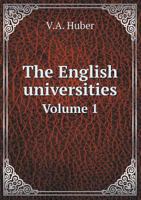 The English Universities. From the German of V. A. Huber ..; Volume 1 136224998X Book Cover