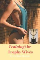 Training the Trophy Wives: Bondage, Lesbian Seduction, Sexual Humiliation, Foot Fetish, Spanking, Hardcore Sex, BDSM, Domination and Submission 1073535053 Book Cover