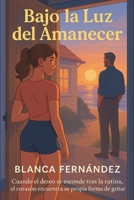 Bajo la Luz del Amanecer.: Cuando el deseo se esconde tras la rutina, el corazón encuentra su propia forma de gritar. (Spanish Edition) B0FJ735FGW Book Cover