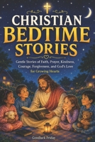 Christian Bedtime Stories: Gentle Stories of Faith, Prayer, Kindness, Courage, Forgiveness, and God’s Love for Growing Hearts (Little Hearts for Jesus Collection) B0H4M4JLZD Book Cover