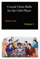 Crucial Chess Skills for the Club Player Volume 2 9492510456 Book Cover