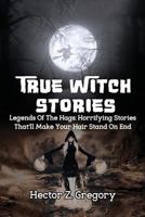 True Witch Stories: Legends of the Hags: Horrifying Stories That'll Make Your Hair Stand on End 1546586946 Book Cover