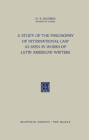 A Study of the Philosophy of International Law as Seen in Works of Latin American Writers 9401181624 Book Cover