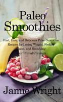 Paleo Smoothies: Fast, Easy, and Delicious Paleo Smoothie Recipes for Losing Weight, Feeling Great, and Satisfying Your Primal Cravings 1500226211 Book Cover