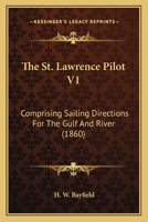The St. Lawrence Pilot V1: Comprising Sailing Directions For The Gulf And River 1165119218 Book Cover