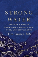 Strong Water: Tales of a Master Sommelier’s Life in Food, Wine, and Restaurants 1959993216 Book Cover