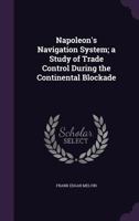 Napoleon's navigation system;: A study of trade control during the continental blockade 1016802471 Book Cover